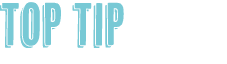 TOP TIP